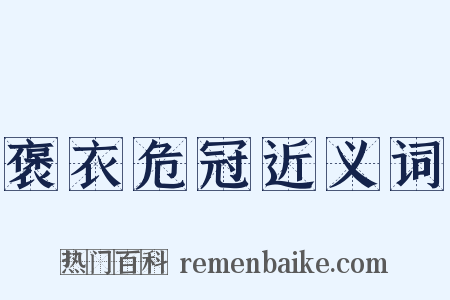 褒衣危冠近义词是什么意思的图片